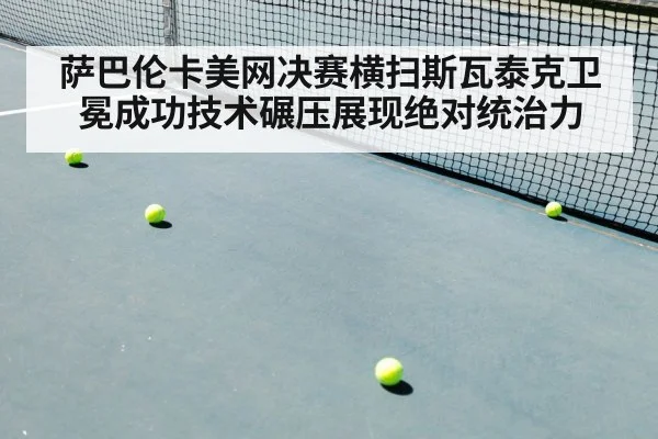 萨巴伦卡美网决赛横扫斯瓦泰克卫冕成功技术碾压展现绝对统治力
